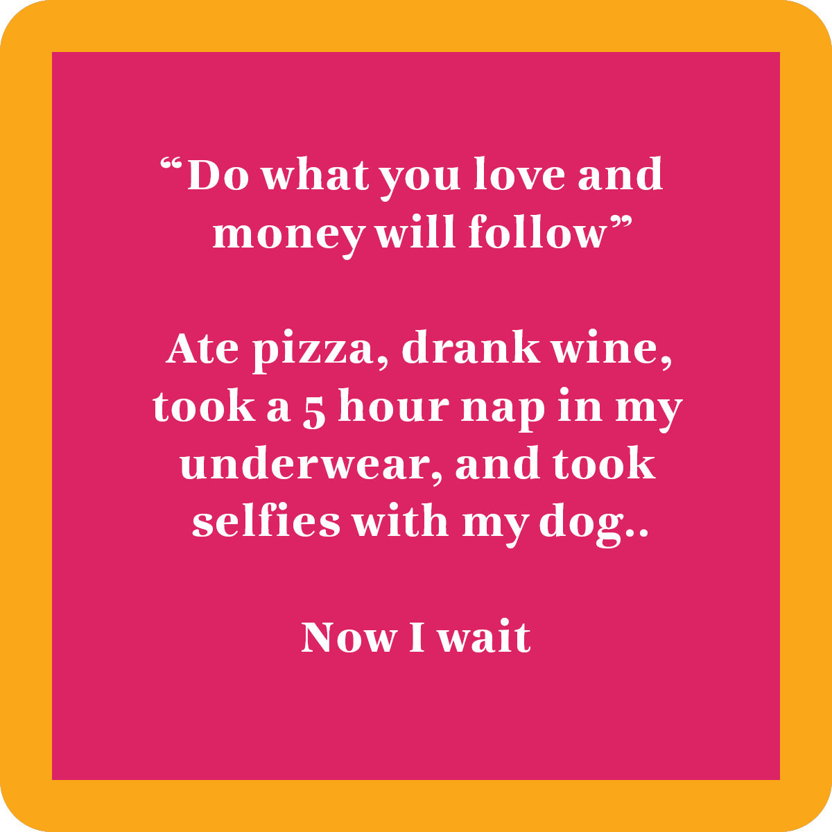 Funny quote on a pink background with yellow/orange border